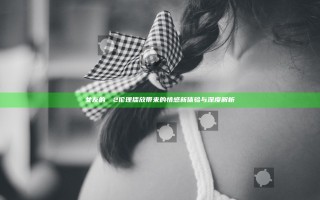 女友的妺妺2伦理播放带来的情感新体验与深度解析